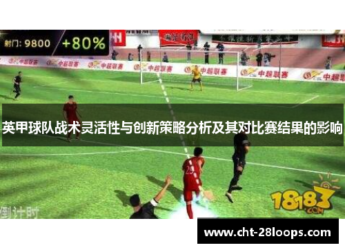 英甲球队战术灵活性与创新策略分析及其对比赛结果的影响 英甲球队战术灵活性与创新策略分析及其对比赛结果的影响
