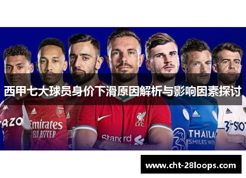 西甲七大球员身价下滑原因解析与影响因素探讨 西甲七大球员身价下滑原因解析与影响因素探讨