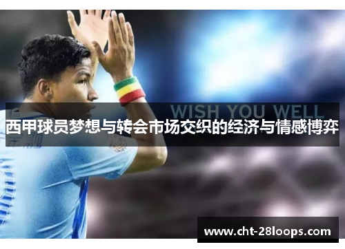 西甲球员梦想与转会市场交织的经济与情感博弈 西甲球员梦想与转会市场交织的经济与情感博弈