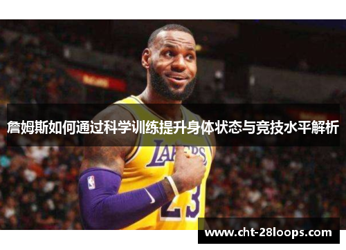 詹姆斯如何通过科学训练提升身体状态与竞技水平解析 詹姆斯如何通过科学训练提升身体状态与竞技水平解析