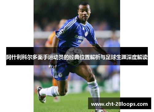 阿什利科尔多面手运动员的经典位置解析与足球生涯深度解读 阿什利科尔多面手运动员的经典位置解析与足球生涯深度解读