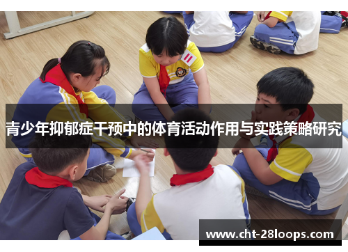 青少年抑郁症干预中的体育活动作用与实践策略研究 青少年抑郁症干预中的体育活动作用与实践策略研究