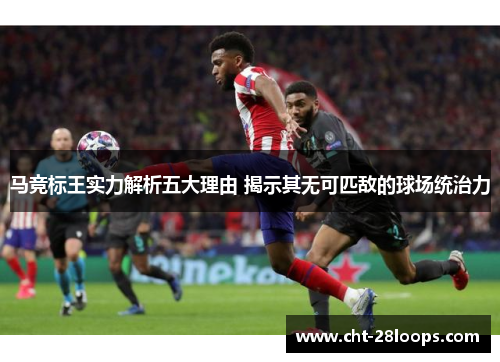 马竞标王实力解析五大理由 揭示其无可匹敌的球场统治力 马竞标王实力解析五大理由 揭示其无可匹敌的球场统治力
