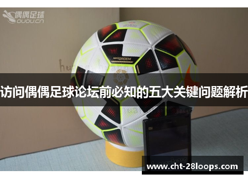 访问偶偶足球论坛前必知的五大关键问题解析 访问偶偶足球论坛前必知的五大关键问题解析