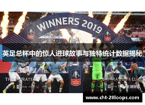 英足总杯中的惊人进球故事与独特统计数据揭秘