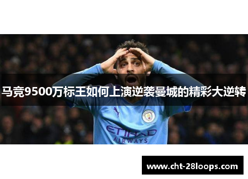 马竞9500万标王如何上演逆袭曼城的精彩大逆转 马竞9500万标王如何上演逆袭曼城的精彩大逆转