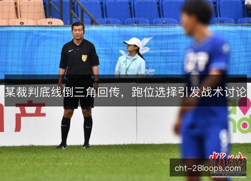 某裁判底线倒三角回传，跑位选择引发战术讨论