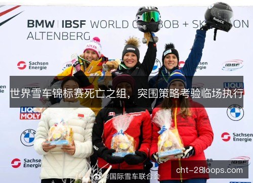 世界雪车锦标赛死亡之组，突围策略考验临场执行
